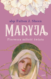 Maryja pierwsza miłość świata,abp Fulton Sheen,ksiązka o Matce Bożej,książka o Maryi