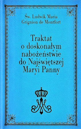 Traktat o doskonałym nabożeństwie do NMP,Ludwik Maria Grignion,niewola Maryi, zawierzenie się Jezusowi przez ręce Maryi,księgarnia religijna Trójmiasto, dewocjonalia trójmiasto