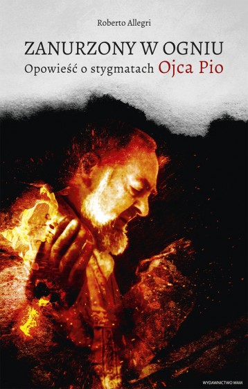 Zanurzony w ogniu ojciec Pio,książka o stygmatach,książka o ojcu Pio